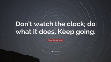 31858-Sam-Levenson-Quote-Don-t-watch-the-clock-do-what-it-does-Keep.jpg